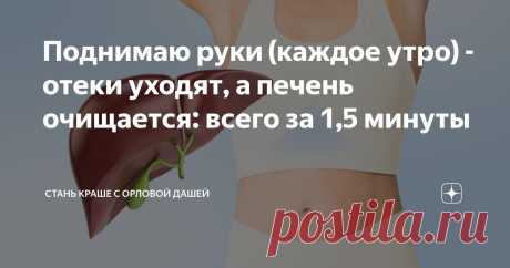 Поднимаю руки (каждое утро) - отеки уходят, а печень очищается: всего за 1,5 минуты Статья автора «Стань краше с Орловой Дашей» в Дзене ✍: Знали, что сам по себе подъем рук уже активирует область печени и эпигастрия в целом?