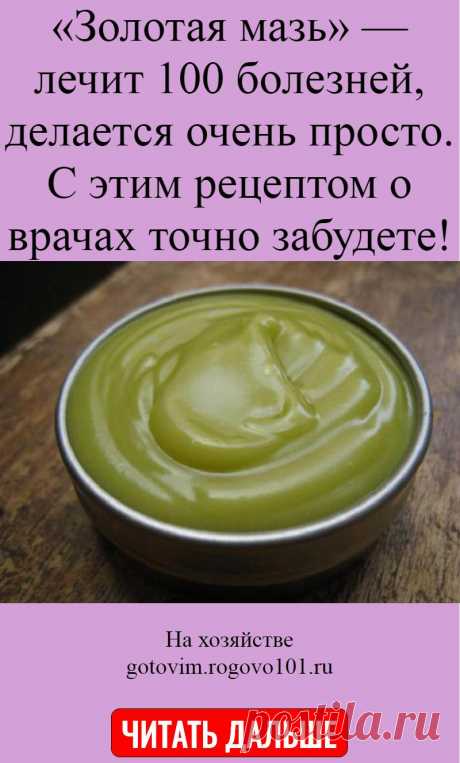 «Золотая мазь» — лечит 100 болезней, делается очень просто. С этим рецептом о врачах точно забудете!