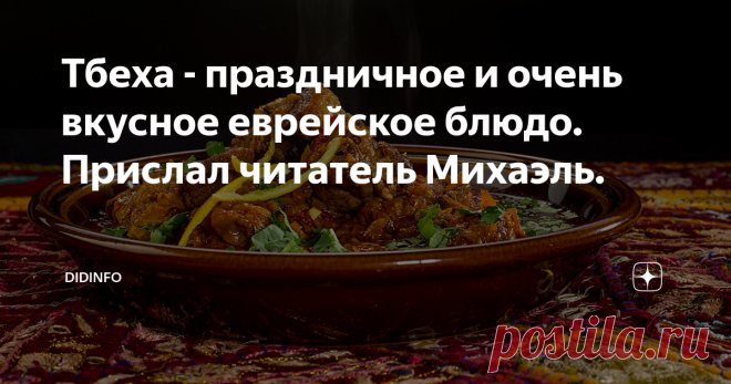 Тбеха - праздничное и очень вкусное еврейское блюдо. Прислал читатель Михаэль. У этого рецепта почти детективная история.... Сначала мне прислал замечательный рецепт тбехи наш с вами коллега Михаэль (ник Еврейский Молот). Но я из-за болезни приготовить блюдо не смогла. Затем мне написал другой мой друг - Игорь Андреев и похвастался тем, какой у него мангольд вымахал - самое то для моего сердца. А затем внезапно (почти год прошёл) написала из Ливии Лейла. Её-то я и спросила...