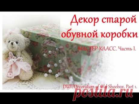 DIY Декор обувной коробки своими руками. Часть I. /  Decoration of Old Shoebox. Part 1.