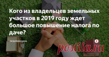 Кого из владельцев земельных участков в 2019 году ждет большое повышение налога по даче? Собственный участок даёт больше возможностей для комфортной жизни. Частный дом с садом или дача за городом обеспечивают человеку необходимый минимум общения с природой и относительную свободу.
Несмотря на то, что всё покупается за личные деньги, каждый год платится налог на землю и недвижимость. С наступлением 2019 года ожидается повышение налога на земельный участок, для определенной категории гр