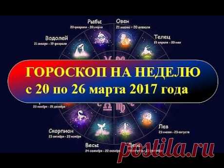 Гороскоп на неделю с 20 по 26 марта 2017 года - YouTube