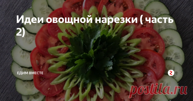 Идеи овощной нарезки ( часть 2) | Едим вместе | Яндекс Дзен
