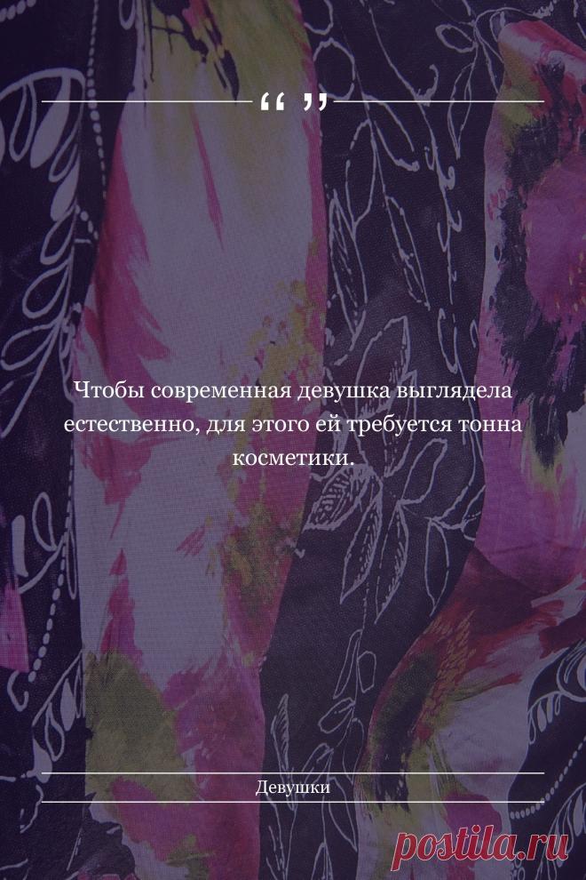 Цитата про «Девушек» — Чтобы современная девушка выглядела естественно,…