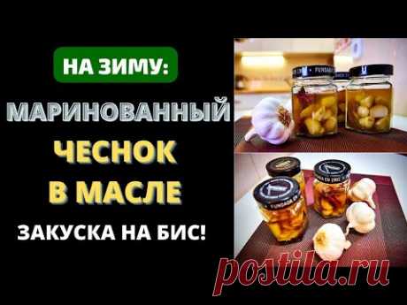 ТАКОЕ ВЫ ТОЧНО НЕ ПРОБОВАЛИ! МАРИНОВАННЫЙ ЧЕСНОК В МАСЛЕ НА ЗИМУ: ЗАКУСКА НА БИС!