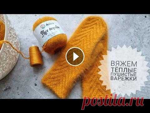 ПУШИСТЫЕ, ТЕПЛЫЕ варежки спицами! ПУШИСТЫЕ, ТЕПЛЫЕ варежки спицами!...