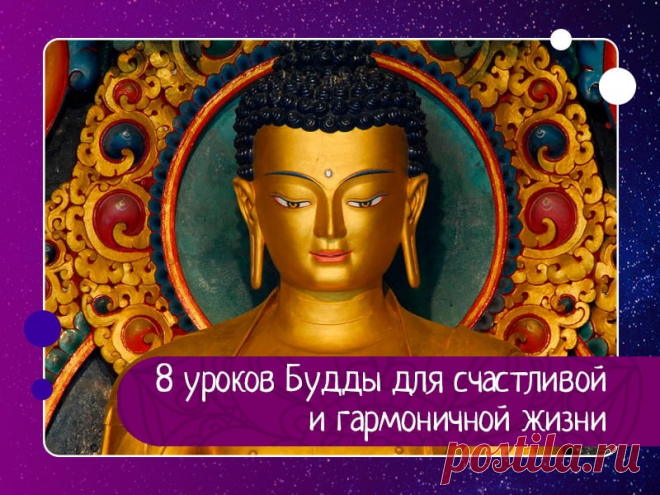 8 уроков Будды для счастливой и гармоничной жизни 1. Мысли материальны. Наше сознание – это все. Вы становитесь тем, о чем думаете. Если человек говорит или действует с дурными мыслями, его преследует боль. Если же человек говорит или действует с чистыми намерениями, за ним следует счастье, которое, как тень, никогда его не оставит....