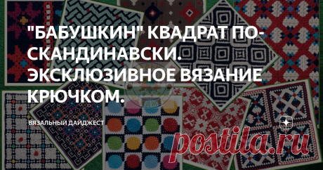 "БАБУШКИН" КВАДРАТ ПО-СКАНДИНАВСКИ. ЭКСКЛЮЗИВНОЕ ВЯЗАНИЕ КРЮЧКОМ. «Бабушкины квадраты» от Марии Гуллберг основаны на классических, но она нашла интересное сочетание цветов и петель, которые позволили создать совершенно новые узоры. В этой подборке вы найдёте простые мотивы, которые смогут выполнить даже новички, и сложные, с которыми справятся только те, кто хорошо овладел тонкостями вязания крючком.
/\/\/\/\ СМЕНА НИТИ ПРИ ВЯЗАНИИ МНОГОЦВЕТНЫХ МОТИВОВ КРЮЧКОМ