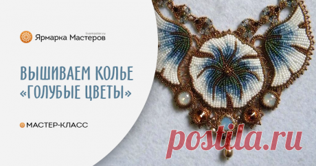 Вышиваем бисером колье «Голубые цветы»  – бесплатный мастер-класс по теме: Вышивка ✓Своими руками ✓Пошагово ✓С фото