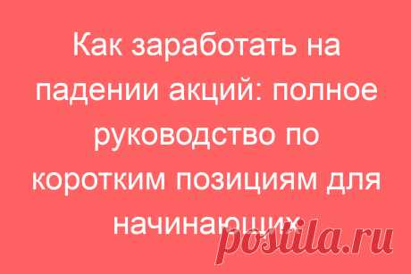 Как заработать на падении акций: полное руководство по коротким позициям для начинающих