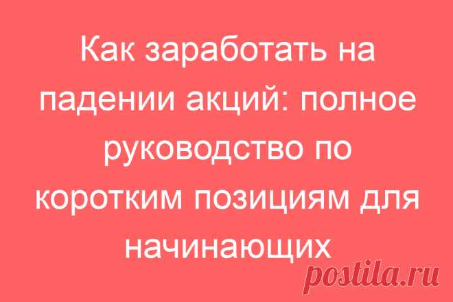 Как заработать на падении акций: полное руководство по коротким позициям для начинающих
