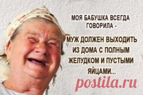 Так говорила моя бабушка-а бабушка всегда права!