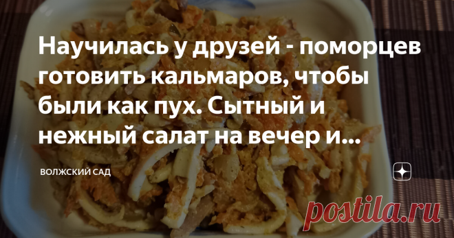 Научилась у друзей - поморцев готовить кальмаров, чтобы были как пух. Сытный и нежный салат на вечер и праздник Приветствую, уважаемые садоводы! Кальмары - это для меня такая засада, все время они резиновые и невкусные получались. Я даже стала думать, что люди восторгаются этими   морепродуктами от лукавства. Полезные, надо есть, вот и говорят - вкусно! Но однажды к нам приехали знакомые из Владивостока, на нашей Волге покупаться. Я, конечно, к ним с пирогами да шашлыками,...