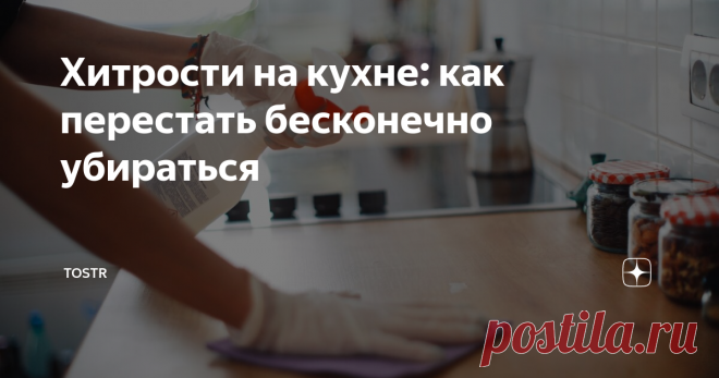 Хитрости на кухне: как перестать бесконечно убираться Статья автора «Tostr» в Дзене ✍: Порой кажется, что сколько ни убирай кухню, чище она не становится.