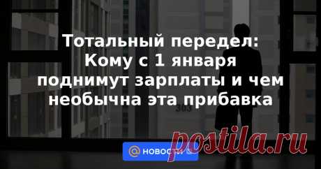 Тотальный передел: Кому с 1 января поднимут зарплаты и чем необычна эта прибавка С 1 января во многих компаниях ожидается повышение зарплаты. Сотрудников могут ждать сюрпризы, так как на рынке труда наметился неожиданный тренд. Кому и на сколько прибавят зарплату?