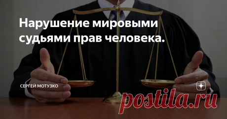 Нарушение мировыми судьями прав человека. Сегодня мне сообщили факт нарушения прав человека мировыми судьями.
В частности, мировой судья не только выдал на исполнение судебный приказ без уведомления должника и истечения срока на представление должником возражения относительно выдачи судебного приказа на исполнение. Причем данные нарушения стали по России уже практикой. Мировой судья в нарушение правил подсудности принял к производству