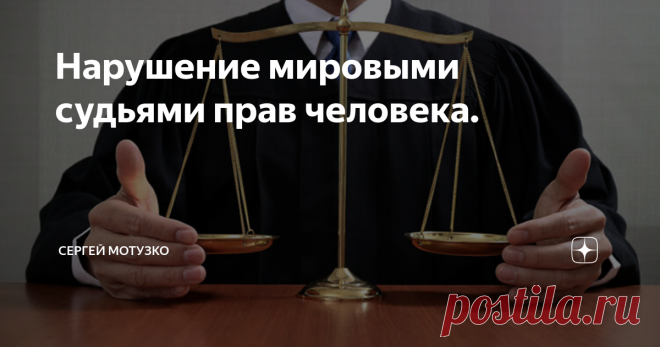 Нарушение мировыми судьями прав человека. Сегодня мне сообщили факт нарушения прав человека мировыми судьями.
В частности, мировой судья не только выдал на исполнение судебный приказ без уведомления должника и истечения срока на представление должником возражения относительно выдачи судебного приказа на исполнение. Причем данные нарушения стали по России уже практикой. Мировой судья в нарушение правил подсудности принял к производству