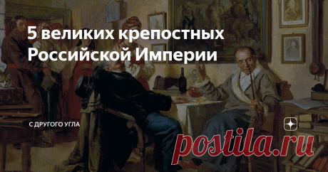 5 великих крепостных Российской Империи