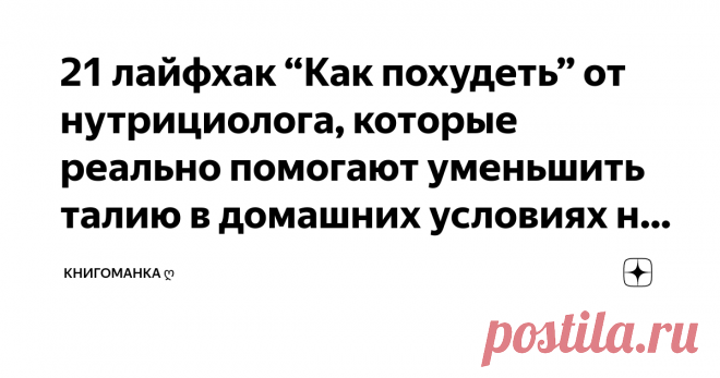 21 лайфхак “Как похудеть” от нутрициолога, которые реально помогают уменьшить талию в домашних условиях на 6 см за 10 дней! В начала мая я решила, что хватит откладывать мечту “хочу 59 кг” и начала активно худеть с 80 килограмм, описывая свой шаг за шагом у себя в инстаграме. В один из дней в мой инстаграм заглянула нутрициолог из Перми - Татьяна Дрямина (моя бывшая коллега по одной работе) и черкнула мне в личные сообщения: “Привет! Давай устроим эксперимент. Ты три дня б...