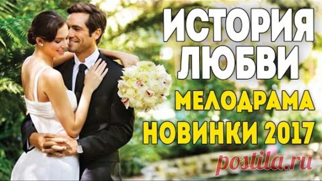 Обалденный фильм! История Любви (2017) МЕЛОДРАМА 2017 русские мелодрамы 2016 2017