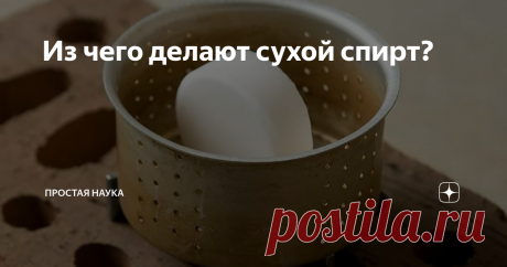 Из чего делают сухой спирт? Совсем не из спирта :)