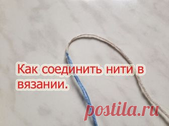 КАК БЫСТРО И ПРОСТО СОЕДИНИТЬ НИТИ ПРИ ВЯЗАНИИ (Уроки и МК по ВЯЗАНИЮ) — Журнал Вдохновение Рукодельницы