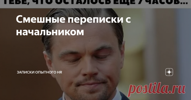 Смешные переписки с начальником Обычно начальников представляют злобными, орущими или вечно недовольными. Но в реальности начальники разные. И зачастую они очень понимающие и весёлые люди.

