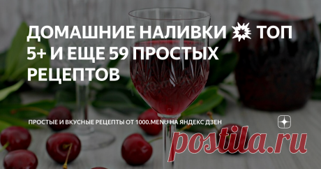 ДОМАШНИЕ НАЛИВКИ 💥 ТОП 5+ И ЕЩЕ 59 ПРОСТЫХ РЕЦЕПТОВ Домашние наливки - фейерверк вкуса!