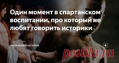 Один момент в спартанском воспитании, про который не любят говорить историки Спартанец мужественный и бесстрашный воин, который ничего не боится. Помните как три сотни спартанцев, дали отпор тысячной армии персов? Или, что их не могла завоевать ни одна армия того времени. Однако, чтобы стать таким сильным и бесстрашным мужчиной нужно через многое пройти.  Так как Спарта существовала зачёт битв и набегов на соседние города, то всё воспитание воинов ложилось на государственн...