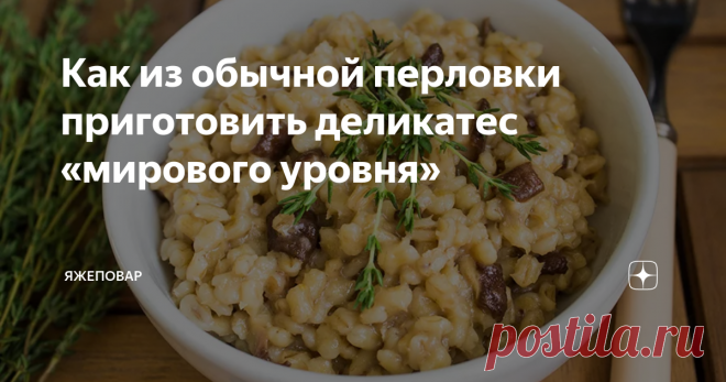 Как из обычной перловки приготовить деликатес «мирового уровня» Какие у вас возникают ассоциации перловкой? Полевая кухня, черпак на длинной ручке, перловка с мясом или тушенкой (если повар мясную составляющую всю не стащил)? Почему-то у нас в стране перловая каша — не очень популярна. Ее готовят, но гораздо меньше чем, допустим, рис.
Нет, последнее время (с появлением интернетика) распространился рецепт царской перловки. А я как-то тут писал об ухищрениях,
