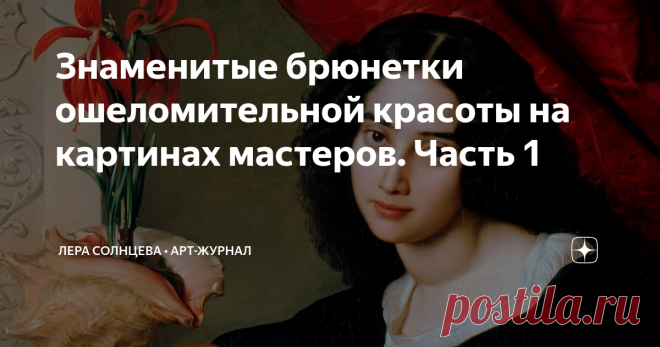 Знаменитые брюнетки ошеломительной красоты на картинах мастеров. Часть 1 Статья автора «Лера Солнцева • АРТ-ЖУРНАЛ » в Дзене ✍: И снова рубрика 