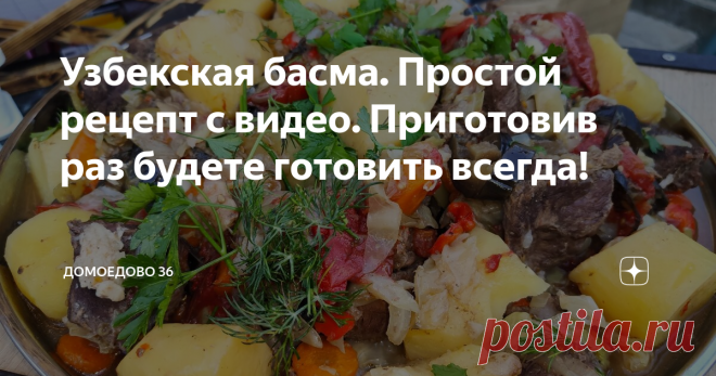 Узбекская басма. Простой рецепт с видео. Приготовив раз будете готовить всегда! Узбекская басма
Друзья, лето в полном разгаре! Овощей на рынке валом и цена уже не так кусается как весной. Именно сейчас я рекомендую приготовить узбекскую басму - очень простое и вкусное блюдо. Заложил мясо с овощами в казан, накрыл на полтора часа и готово! Всё просто и вкусно!
Убедиться в этом вам поможет мой ролик, который я снял специально для вас ))
Не забывайте подписываться на мой канал
