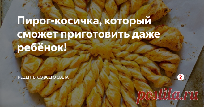 Пирог-косичка, который сможет приготовить даже ребёнок!  Самый простой рецепт вкусного и очень красивого пирога. Фото и пошаговое описание.
