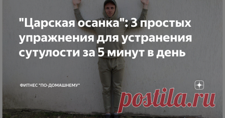 "Царская осанка": 3 простых упражнения для устранения сутулости за 5 минут в день