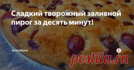 Сладкий творожный заливной пирог за десять минут! Тесто готовится буквально за десять минут, а готовый пирог выходит очень вкусный и всегда хочется съесть еще один кусочек.