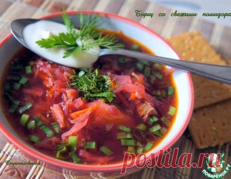 Борщ со свежими помидорами – кулинарный рецепт