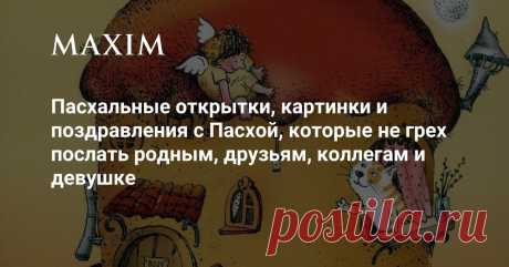 Пасхальные открытки, картинки и поздравления с Пасхой, которые не грех послать родным, друзьям, коллегам и девушке Хватит всем и на всех!
