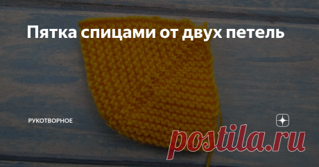 Пятка спицами от двух петель Этот вид пятки используют для вязания укороченных носков (без верхней части с резинкой), разных "следков", домашних тапочек.
Вяжется она просто. Есть две центральные петли, по бокам от них делаются прибавления, затем вяжется центральная часть, затем делаются убавления.
Как и любая другая пятка она состоит из трёх частей.
Набрать две петли.