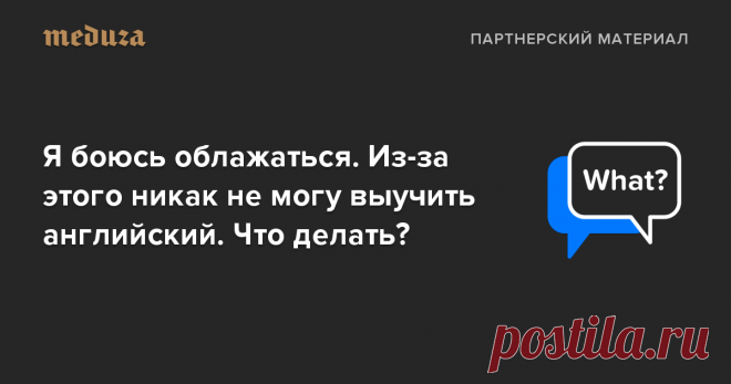 Вовсе нет. Страх совершить ошибку свойственен многим. Из-за этого некоторые люди, например, не могут начать свое дело, продолжая заниматься рутинной работой. То же самое — с изучением языка. Но самоограничения можно преодолеть.