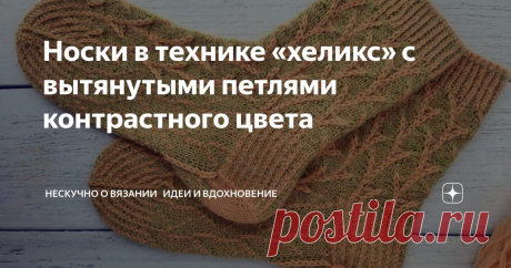 Носки в технике «хеликс» с вытянутыми петлями контрастного цвета Статья автора «Нескучно о вязании 🧶 Идеи и вдохновение» в Дзене ✍: Давно хотела что-нибудь связать в этой технике. И вот решилась. Тестирую модель Елены Малевич «Ljuty Socks».
