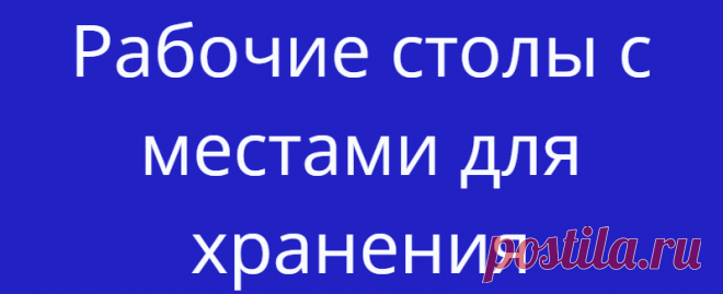 Рабочие столы с местами для хранения
Если хозяйка дома любит шить, вязать, вышивать, дети постоянно мастерят какие-то поделки...
Читай дальше на сайте. Жми подробнее ➡