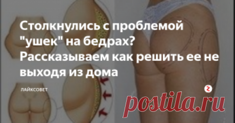 Столкнулись с проблемой "ушек" на бедрах? Рассказываем как решить ее не выходя из дома Далеко не все девушки знакомы с выражением " ушки на бедрах", но тем кто об этом знает не по наслышке, давно мечтают избавиться от округлых жировых выступах с внешней стороны бедер. Сегодня поговорим о том, как можно быстро избавиться от " попиных" ушек в домашних условиях.
Многие дамы сталкиваются с этой проблемой, избавиться от которой бывает не совсем просто, но если у вас есть огромное желание