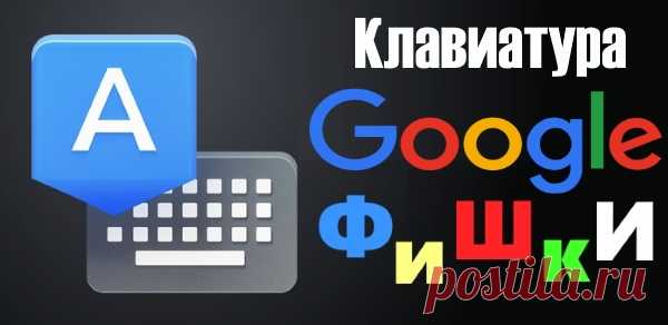 Фишки клавиатуры Google, о которых должен знать каждый