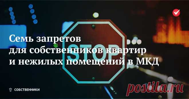 Семь запретов для собственников квартир и нежилых помещений в многоквартирных домах Читайте, что законодательство и суды запрещают владельцам квартир и офисов в МКД делать в их помещениях.