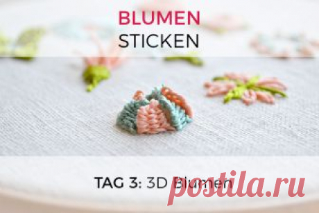 Blumen Sticken: 3D Blumen - Pumora Lerne 3 Arten 3D Blumen zu sticken und noch viel mehr während der Blumen-Stickerei Tage. Mit einfachen Schritt-für-Schritt Fotos meisterst du sie alle!