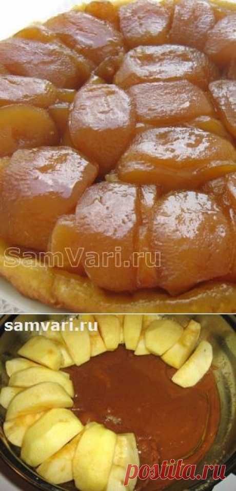 Яблочный пирог &quot;Тарт Татен (Татин, Татан)&quot;. Рецепт с фото. Вкусный яблочный пирог.