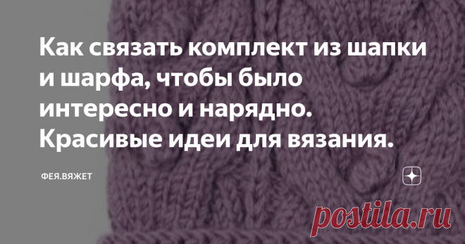 Как связать комплект из шапки и шарфа, чтобы было интересно и нарядно. Красивые идеи для вязания. Зимние морозы приближаются и новый тёплый вязаный комплект, шапки и шарфа, или суда, будет очень кстати. А можно и не один, тем более, что вяжутся такие аксессуары достаточно быстро, главное, выбрать то, что нравится и идёт.
Сегодня хочу поделиться с вами некоторыми интересными и модными идеями, которые нашла в интернете подбирая подходящую модель.
С прошлолго сезона сохранили модные позиции
