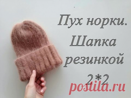 Пух норки. Шапка резинкой 2*2. Два способа закрыть макушку.