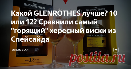 Какой GLENROTHES лучше? 10 или 12? Сравнили самый "горящий" хересный виски из Спейсайда Привет, бухлусмены! И самые очаровательные бухлуследи! Сентябрь решил не играться с нами в "бабье лето" и сразу перешёл к режиму "дубак" - холодно, серо и... хочется виски (привет, Питер!) А поскольку в последнее время в нашей стране популярность набирают "хересные" виски, мы решили рассказать об одном (очень) хересном виски, который Вы наверняка видели на полках (в том же METRO или АМ)...
