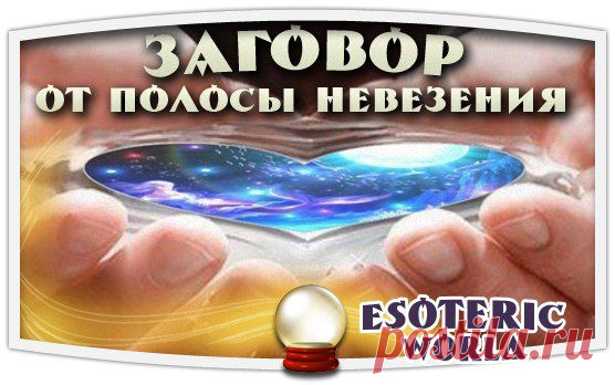 МОЩНЫЙ ЗАГОВОР ОТ ПОЛОСЫ НЕВЕЗЕНИЯ
